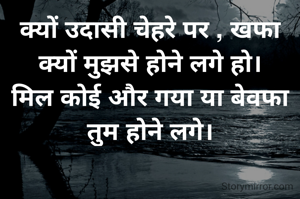 क्यों उदासी चेहरे पर , खफा क्यों मुझसे होने लगे हो।
मिल कोई और गया या बेवफा तुम होने लगे।