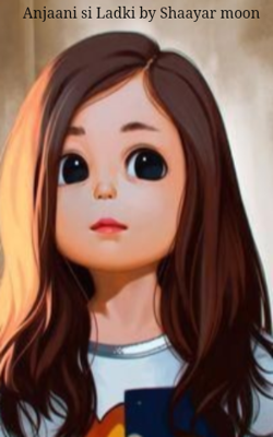 Anjaani si Ladki by Shaayar moon