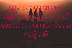 ଯେଉଁ ଦେଶରେ ସ୍ତ୍ରୀ ମାନେ ସମ୍ମାନ ଲାଭ କରନ୍ତି ନାହିଁ , ସେହି ଦେଶରେ ଦେବତା ମାନେ ବିଚରଣ କରନ୍ତି ନାହିଁ