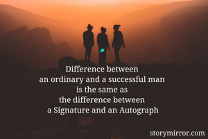 Difference between 
an ordinary and a successful man 
is the same as 
the difference between 
a Signature and an Autograph