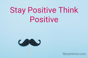 Stay Positive Think Positive