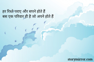 हर रिश्ते पराए और सपने होते हैं 
बस एक परिवार ही है जो अपने होते हैं 