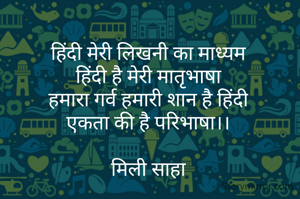 हिंदी मेरी लिखनी का माध्यम
हिंदी है मेरी मातृभाषा
हमारा गर्व हमारी शान है हिंदी
एकता की है परिभाषा।।

मिली साहा