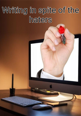 Writing In Spite Of The Haters