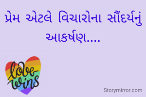 પ્રેમ એટલે વિચારોના સૌંદર્યનું આકર્ષણ....
