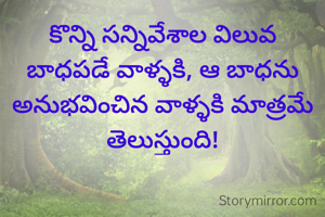 కొన్ని సన్నివేశాల విలువ బాధపడే వాళ్ళకి, ఆ బాధను అనుభవించిన వాళ్ళకి మాత్రమే తెలుస్తుంది!