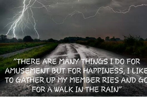 "THERE ARE MANY THINGS I DO FOR AMUSEMENT BUT FOR HAPPINESS, I LIKE TO GATHER UP MY MEMBER RIES AND GO FOR A WALK IN THE RAIN"