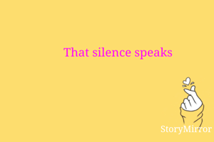 That silence speaks
