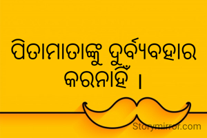 ପିତାମାତାଙ୍କୁ ଦୁର୍ବ୍ଯବହାର କରନାହିଁ ।