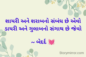 શાયરી અને શરાબનો સંબંધ છે એવો
ડાયરી અને ગુલાબનો સંગાથ છે જેવો

~ બેદર્દ 💓