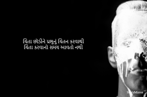 ચિંતા છોડીને પ્રભુનું ચિંતન કરવાથી
ચિંતા કરવાનો સમય આવતો નથી