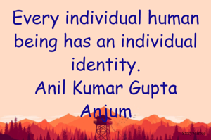 Every individual human being has an individual identity.