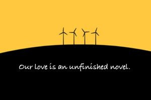 Our love is an unfinished novel.