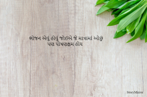 ભોજન એવું હોવું જોઈએ જે માત્રામાં ઓછું
પણ પોષણક્ષમ હોય