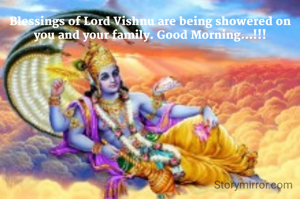 Blessings of Lord Vishnu are being showered on you and your family. Good Morning...!!!