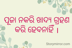 ପୂଜା ନକରି ଖାଦ୍ୟ ଗ୍ରହଣ କରି ହେବନାହିଁ ।