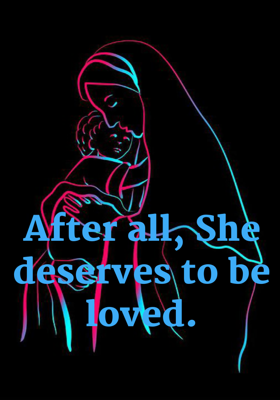 After all, She deserves to be loved.