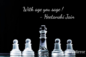 With age you sage !
                   - Heetanshi Jain