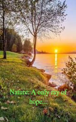 Nature: A Only Ray Of Hope...