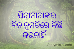 ପିତାମାତାଙ୍କର ବିନାନୁମତିରେ କିଛି କରନାହିଁ ।
