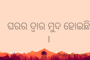 ଘରର ଦ୍ବାର ମୁଦ ହୋଇଛି ।