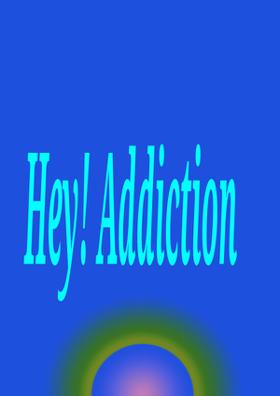 Hey! Addiction