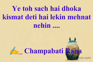 Ye toh sach hai dhoka kismat deti hai lekin mehnat nehin ....


✍️_ Champabati Rana 