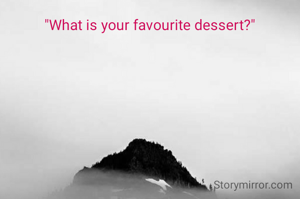 "What is your favourite dessert?"