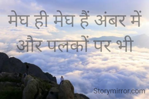 मेघ ही मेघ हैं अंबर में और पलकों पर भी