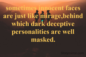 sometimes innocent faces are just like mirage,behind which dark deceptive personalities are well masked.