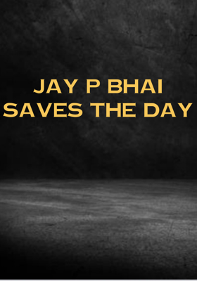 Jay P Bhai Saves The Day