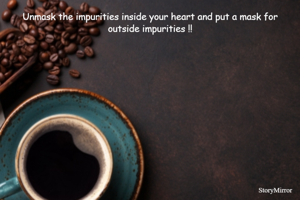 Unmask the impurities inside your heart and put a mask for outside impurities !!