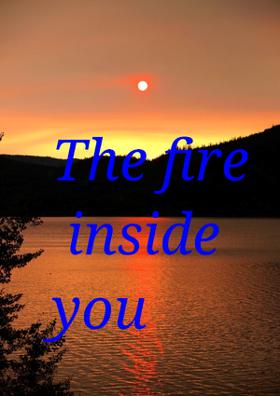 The Fire Inside You