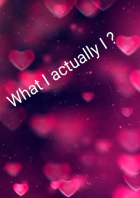 What I Actually Am??