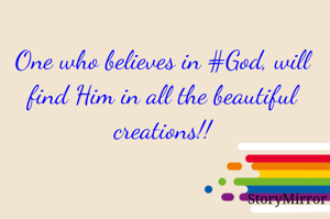 One who believes in #God, will find Him in all the beautiful creations!!