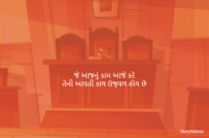 જે આજનું કામ આજે કરે
તેની આવતી કાલ ઉજ્વળ હોય છે