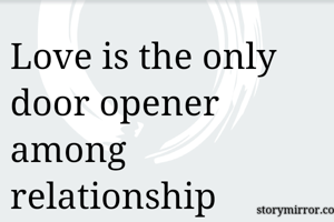 Love is the only door opener among relationship