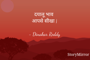 दयालू भाव 
आपसे सीखा |

- Dinakar Reddy