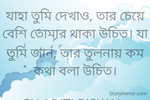 যাহা তুমি দেখাও, তার চেয়ে বেশি তোমার থাকা উচিত। যা তুমি জান, তার তুলনায় কম কথা বলা উচিত।

BY-ADITI BISWAL 
