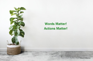 Words Matter!
Actions Matter!
