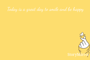 Today is a great day to smile and be happy