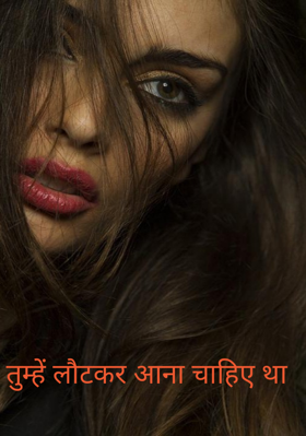 तुम्हें लौटकर आना चाहिए था