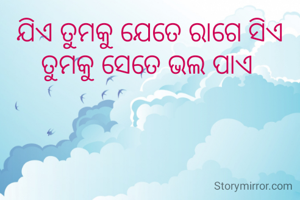 ଯିଏ ତୁମକୁ ଯେତେ ରାଗେ ସିଏ ତୁମକୁ ସେତେ ଭଲ ପାଏ 