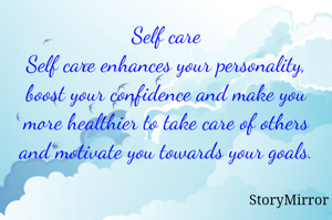 Self care
Self care enhances your personality, boost your confidence and make you more healthier to take care of others and motivate you towards your goals.