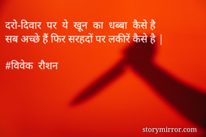 दरो-दिवार  पर  ये  खून  का  धब्बा  कैसे है 
सब अच्छे हैं फिर सरहदों पर लकीरें कैसे है |

#विवेक  रौशन 