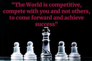 "The World is competitive, compete with you and not others, to come forward and achieve success"