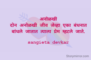 अनोळखी
दोन अनोळखी जीव जेव्हा एका बंधनात बांधले जातात त्याला प्रेम म्हटले जाते.

sangieta devkar