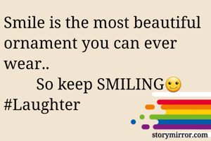 Smile is the most beautiful ornament you can ever wear..
        So keep SMILING☺
#Laughter
