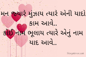 મન જ્યારે મુંઝાય ત્યારે એની યાદો કામ આવે..
કોઈ નામ ભૂલાય ત્યારે એનું નામ યાદ આવે..