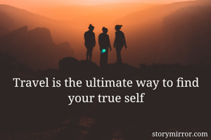 Travel is the ultimate way to find your true self